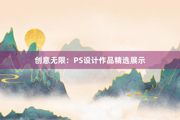 创意无限：PS设计作品精选展示